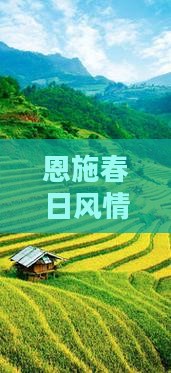 恩施春日风情:土家女儿城三日探秘之旅 恩施春日风情:土家女儿城三日探秘之旅