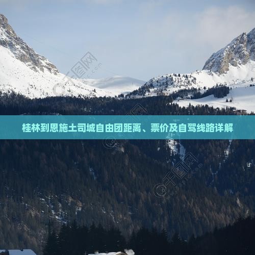 桂林到恩施土司城自由团距离、票价及自驾线路详解
