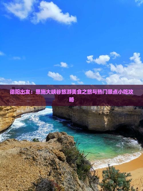 德阳出发：恩施大峡谷旅游美食之旅与热门景点小吃攻略
