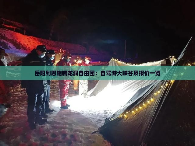 岳阳到恩施腾龙洞自由团：自驾游大峡谷及报价一览