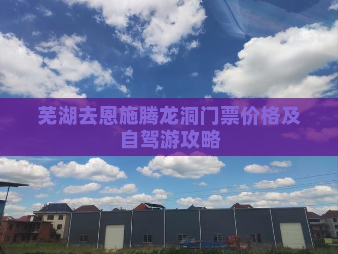 芜湖去恩施腾龙洞门票