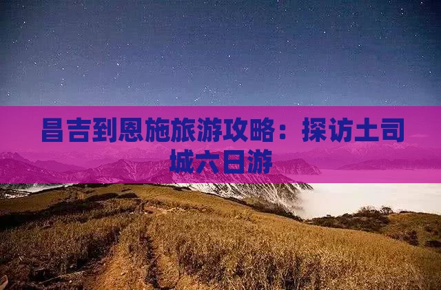昌吉到恩施土司城六日游