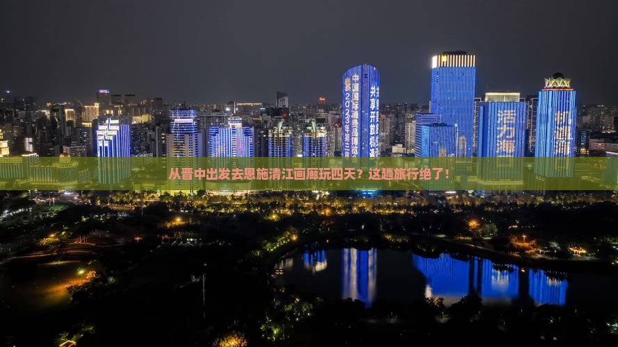 晋中到恩施清江画廊四日游
