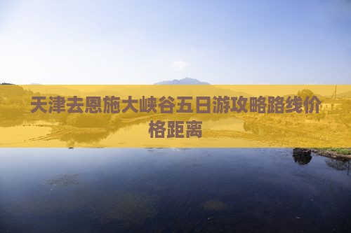天津去恩施大峡谷五日游
