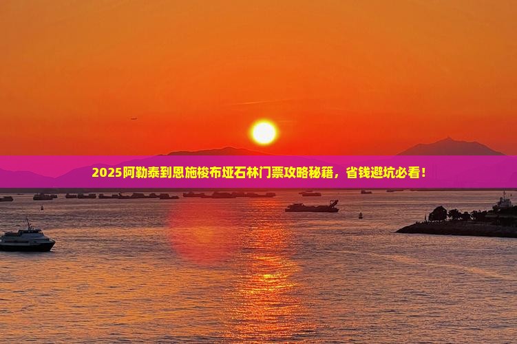 阿勒泰到恩施梭布垭石林门票