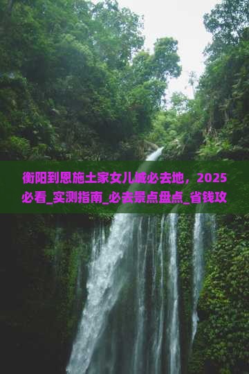 衡阳到恩施土家女儿城必去地