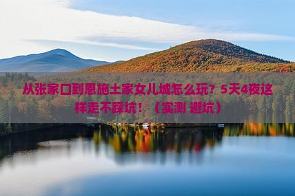 张家口去恩施土家女儿城攻略