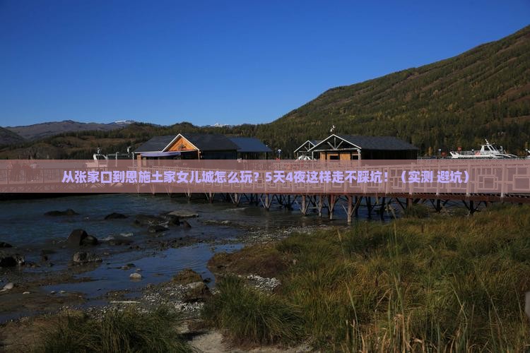 张家口去恩施土家女儿城攻略