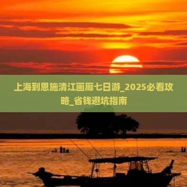 上海到恩施清江画廊七日游