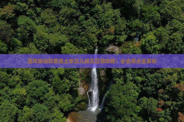 西双版纳到恩施土家女儿城五日游