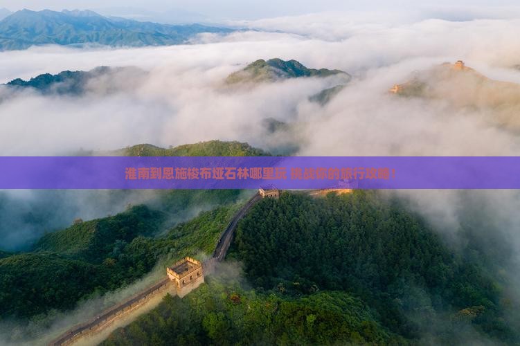 淮南到恩施梭布垭石林哪里玩