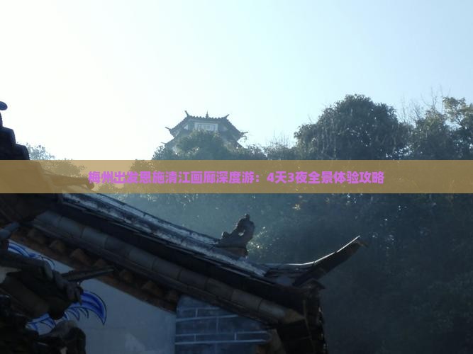 梅州出发恩施清江画廊深度游：4天3夜全景体验攻略