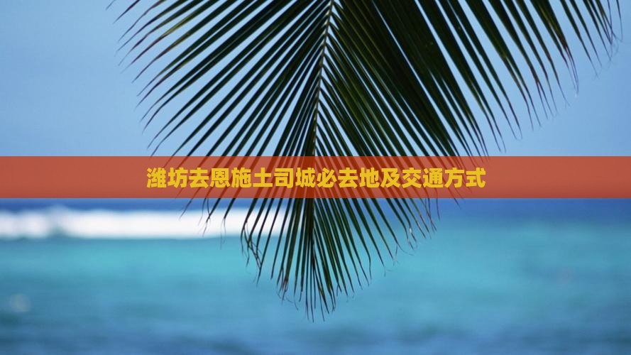 潍坊去恩施土司城必去地及交通方式