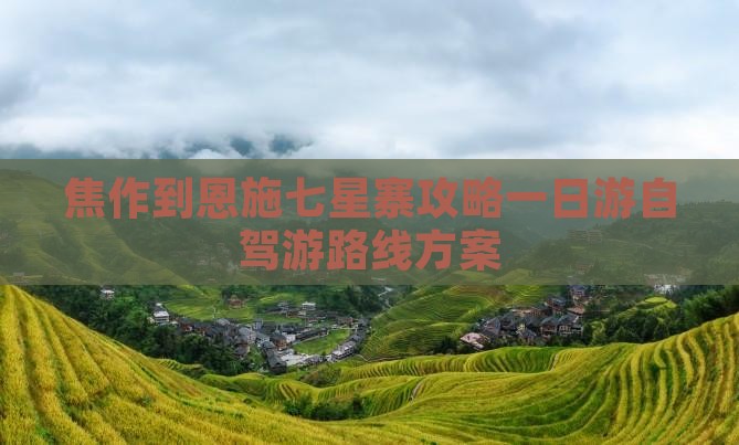 焦作到恩施七星寨攻略一日游自驾游路线方案