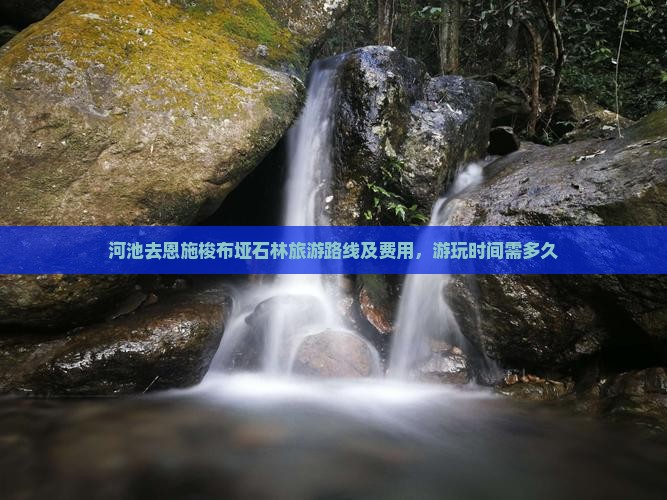河池去恩施梭布垭石林旅游路线及费用，游玩时间需多久
