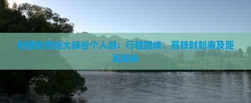 鹤壁到恩施大峡谷个人游：行程路线、高铁时刻表及距离解析