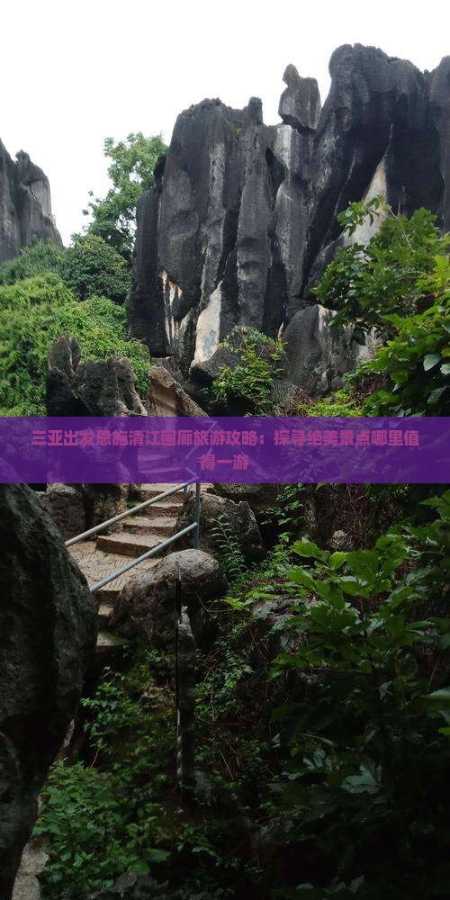 三亚出发恩施清江画廊旅游攻略：探寻绝美景点哪里值得一游