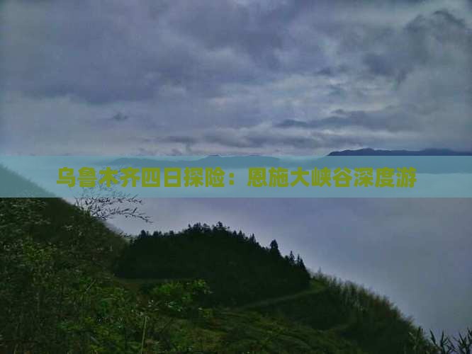 乌鲁木齐四日探险：恩施大峡谷深度游