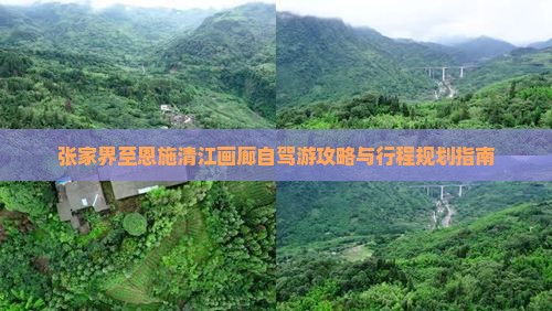 张家界至恩施清江画廊自驾游攻略与行程规划指南
