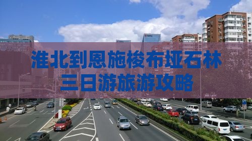 淮北到恩施梭布垭石林三日游旅游攻略