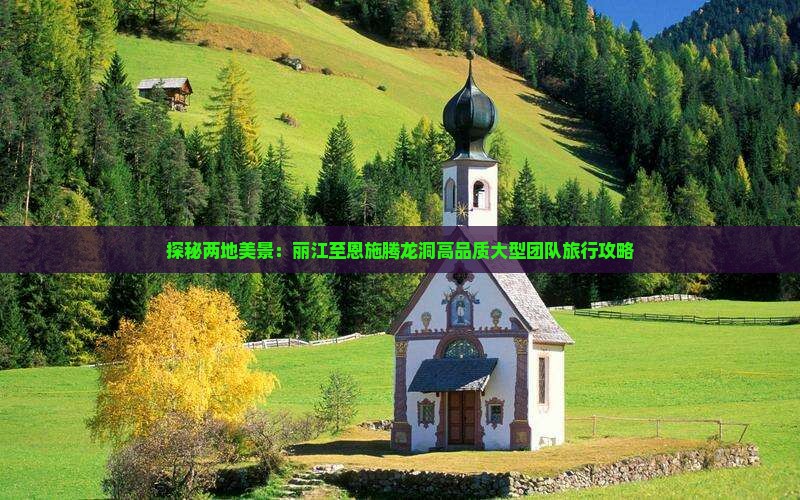 探秘两地美景：丽江至恩施腾龙洞高品质大型团队旅行攻略