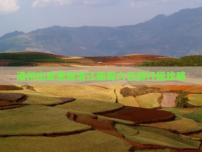漳州出发恩施清江画廊六日游行程攻略