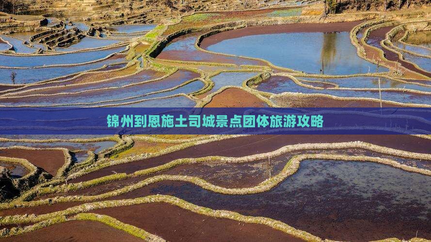 锦州到恩施土司城景点团体旅游攻略