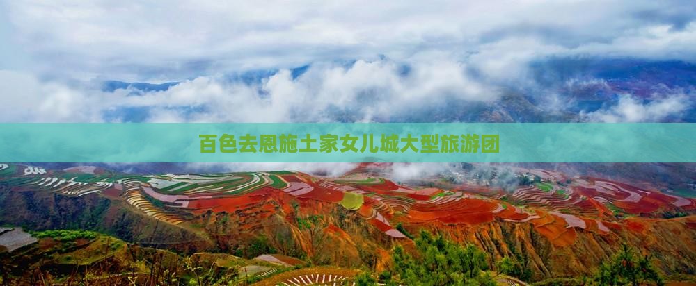 百色去恩施土家女儿城大型旅游团