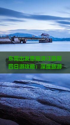 东莞出发恩施清江画廊四日游攻略：深度旅游体验指南