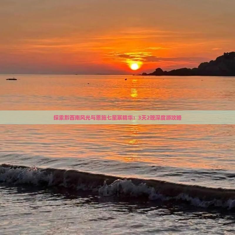 探索黔西南风光与恩施七星寨精华：3天2晚深度游攻略