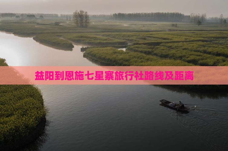 益阳到恩施七星寨旅行社路线及距离