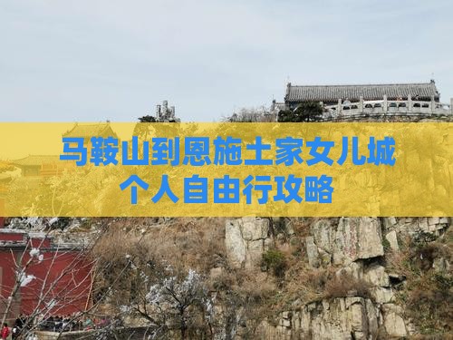马鞍山到恩施土家女儿城个人自由行攻略