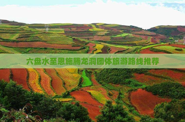 六盘水至恩施腾龙洞团体旅游路线推荐
