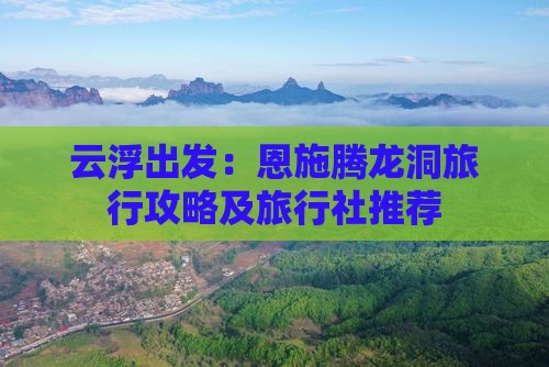 云浮出发：恩施腾龙洞旅行攻略及旅行社推荐