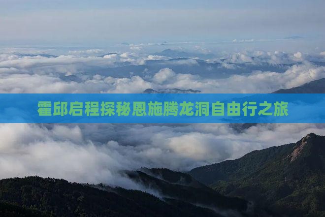 霍邱启程探秘恩施腾龙洞自由行之旅