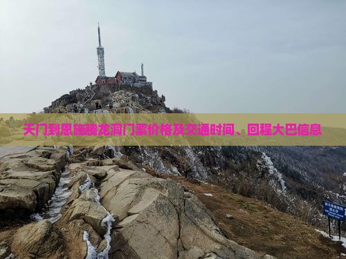 天门到恩施腾龙洞门票价格及交通时间、回程大巴信息