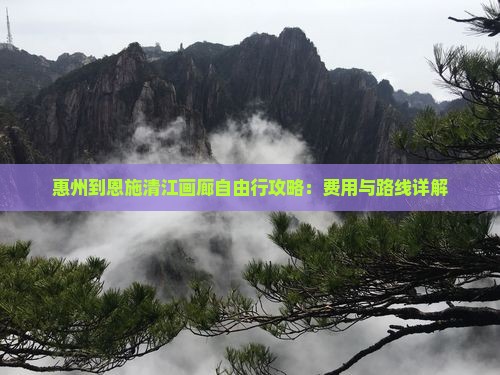 惠州到恩施清江画廊自由行攻略：费用与路线详解