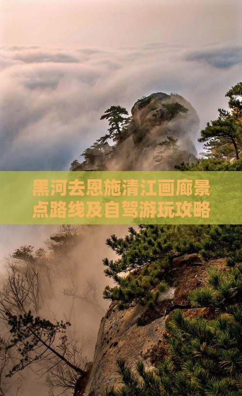 黑河去恩施清江画廊景点路线及自驾游玩攻略