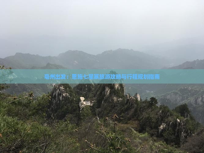 亳州出发：恩施七星寨旅游攻略与行程规划指南