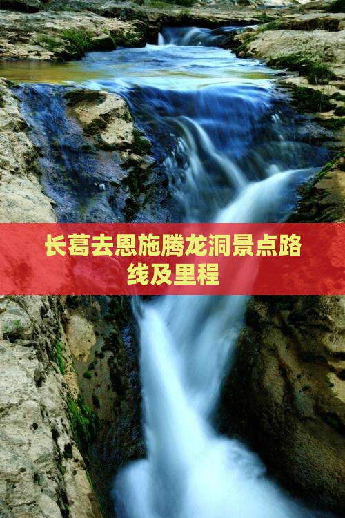 长葛去恩施腾龙洞景点路线及里程