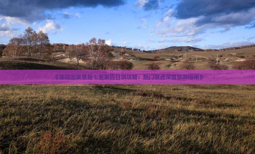 《德阳出发恩施七星寨四日游攻略：热门景点深度旅游指南》