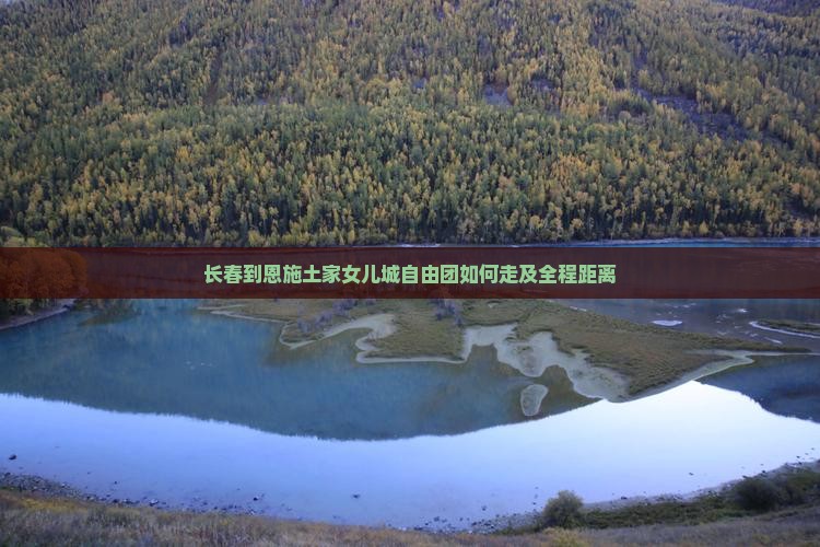 长春到恩施土家女儿城自由团如何走及全程距离