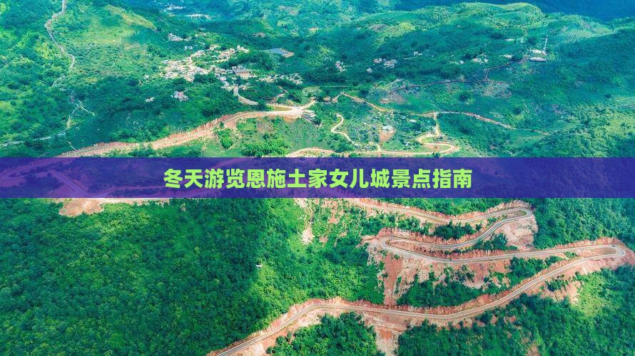 冬天游览恩施土家女儿城景点指南