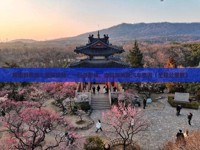 揭阳到恩施七星寨攻略：一日游路线、自驾指南及汽车查询（全程公里数）