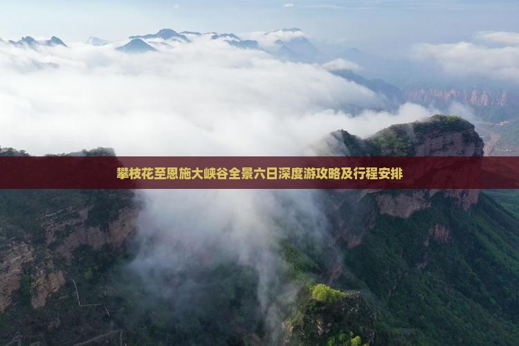 攀枝花至恩施大峡谷全景六日深度游攻略及行程安排