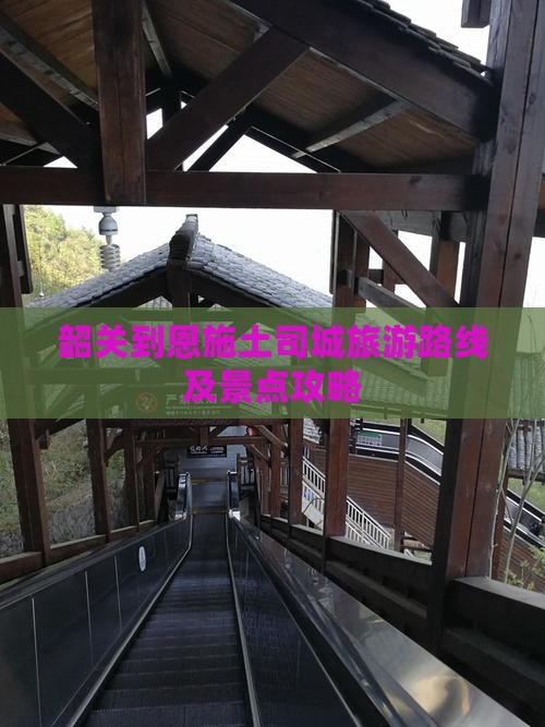 韶关到恩施土司城旅游路线及景点攻略