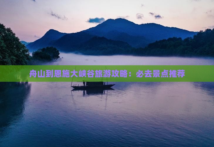 舟山到恩施大峡谷旅游攻略：必去景点推荐