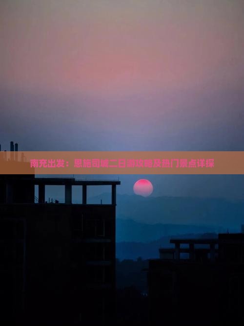 南充出发：恩施司城二日游攻略及热门景点详探