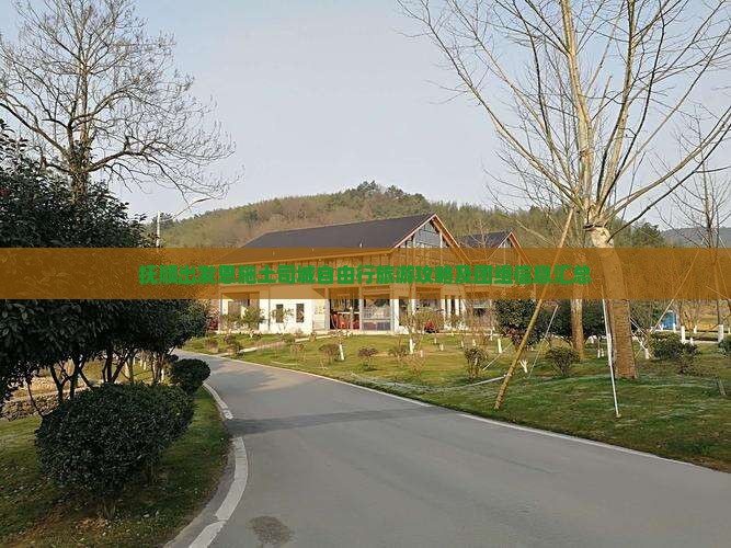 抚顺出发恩施土司城自由行旅游攻略及团组信息汇总