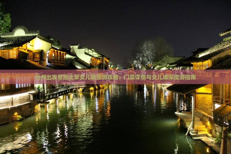 台州出发恩施土家女儿城旅游攻略：门票详情与女儿城深度游指南